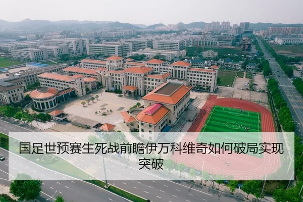 国足世预赛生死战前瞻伊万科维奇如何破局实现突破