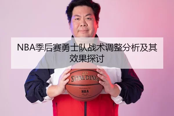 NBA季后赛勇士队战术调整分析及其效果探讨